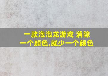 一款泡泡龙游戏 消除一个颜色,就少一个颜色